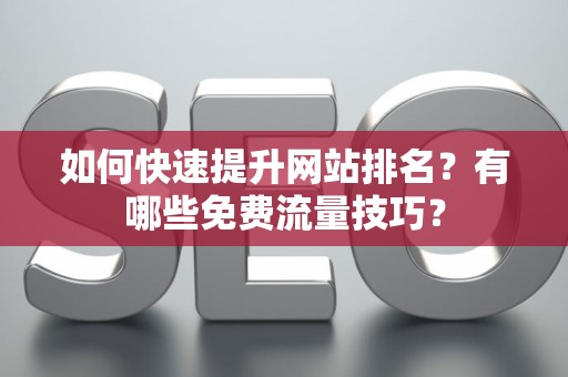 如何快速提升网站排名？有哪些免费流量技巧？